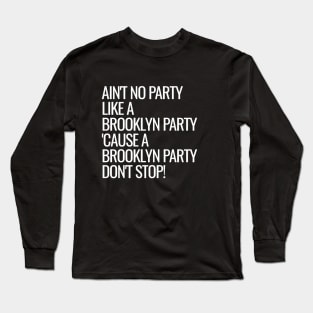 Ain't No Party Like A Brooklyn Party Long Sleeve T-Shirt